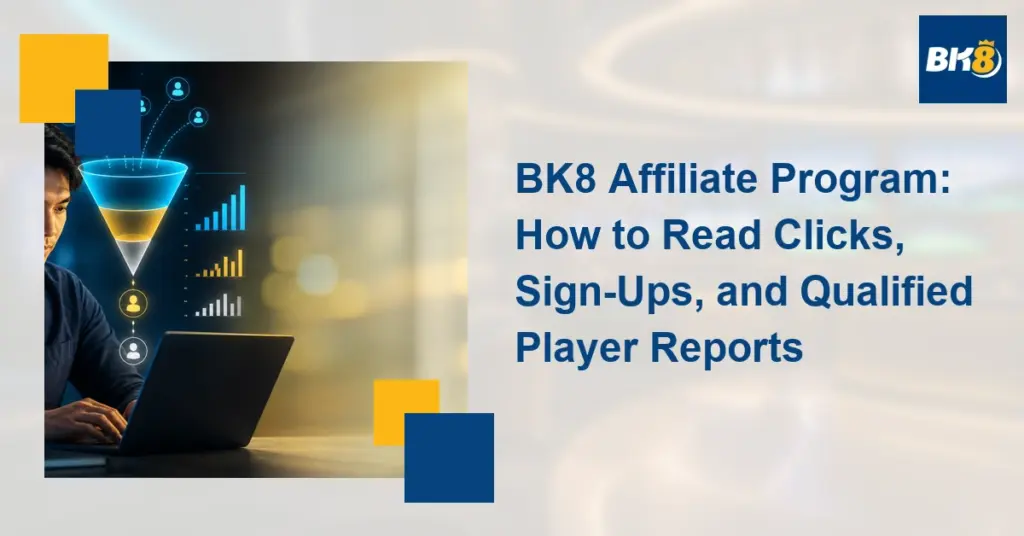 BK8 Affiliate Program: How to Read Clicks, Sign-Ups, and Qualified Player Reports