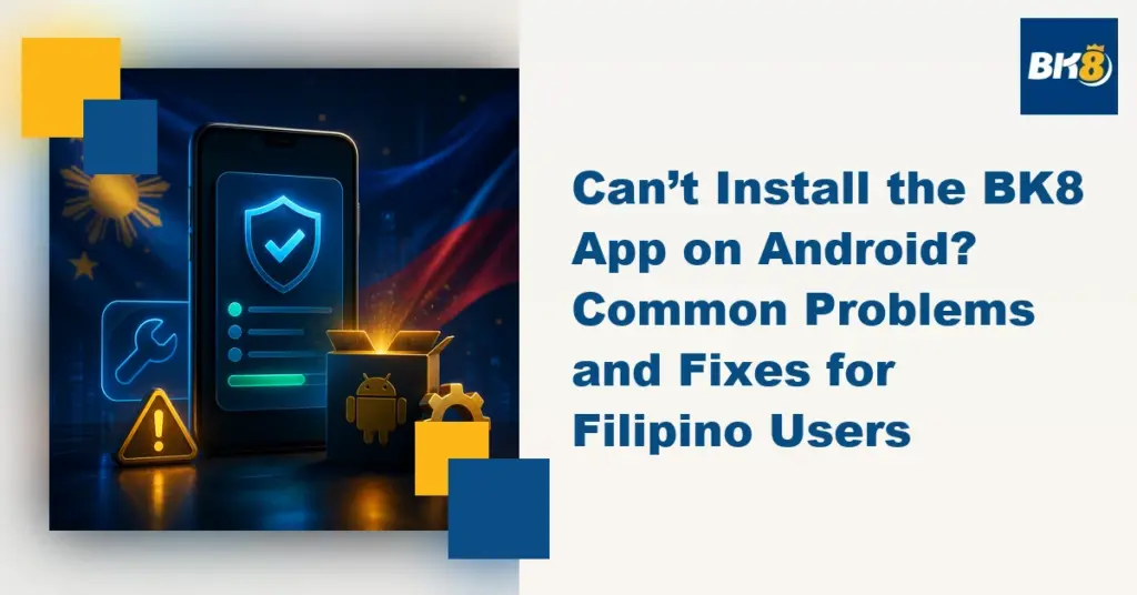 Can’t Install the BK8 App on Android? Common Problems and Fixes for Filipino Users