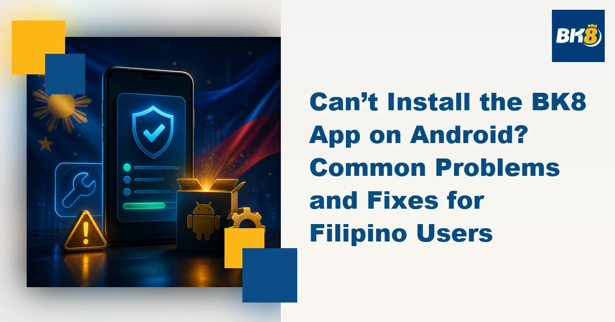 Can’t Install the BK8 App on Android? Common Problems and Fixes for Filipino Users