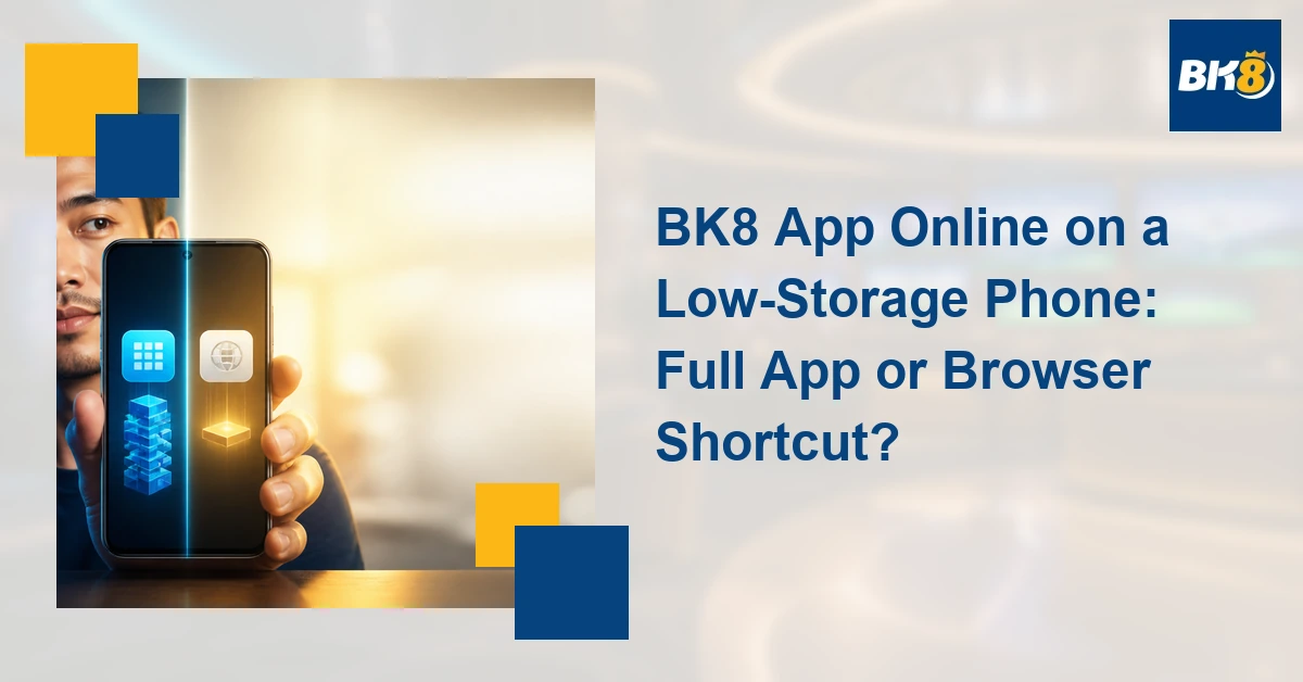 BK8 App Online on a Low-Storage Phone: Full App or Browser Shortcut?