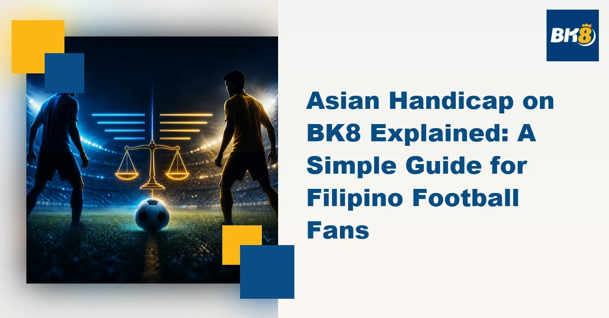 Asian Handicap on BK8 Explained: A Simple Guide for Filipino Football Fans