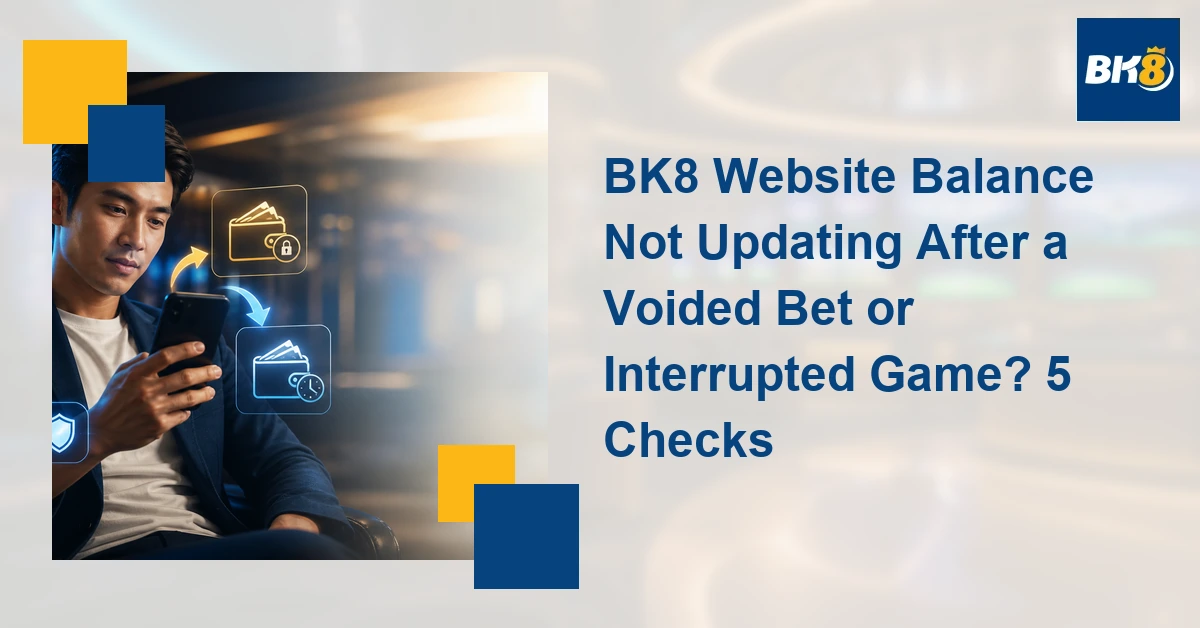 BK8 Website Balance Not Updating After a Voided Bet or Interrupted Game? 5 Checks