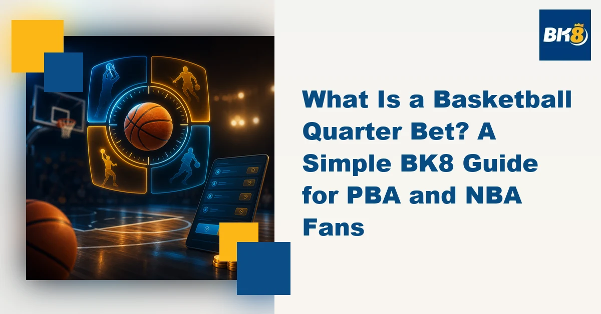 What Is a Basketball Quarter Bet? A Simple BK8 Guide for PBA and NBA Fans