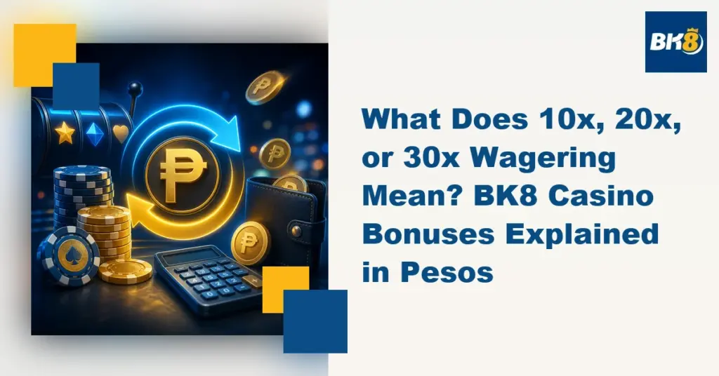 What Does 10x, 20x, or 30x Wagering Mean? BK8 Casino Bonuses Explained in Pesos