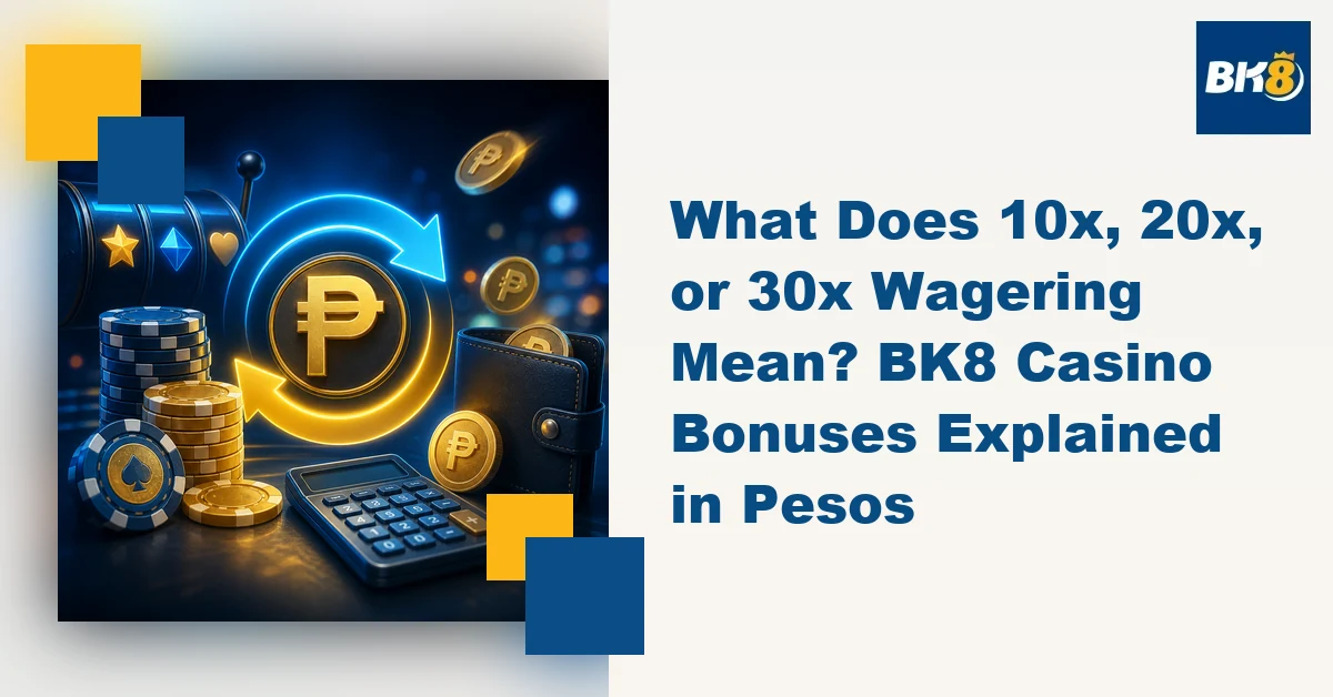 What Does 10x, 20x, or 30x Wagering Mean? BK8 Casino Bonuses Explained in Pesos