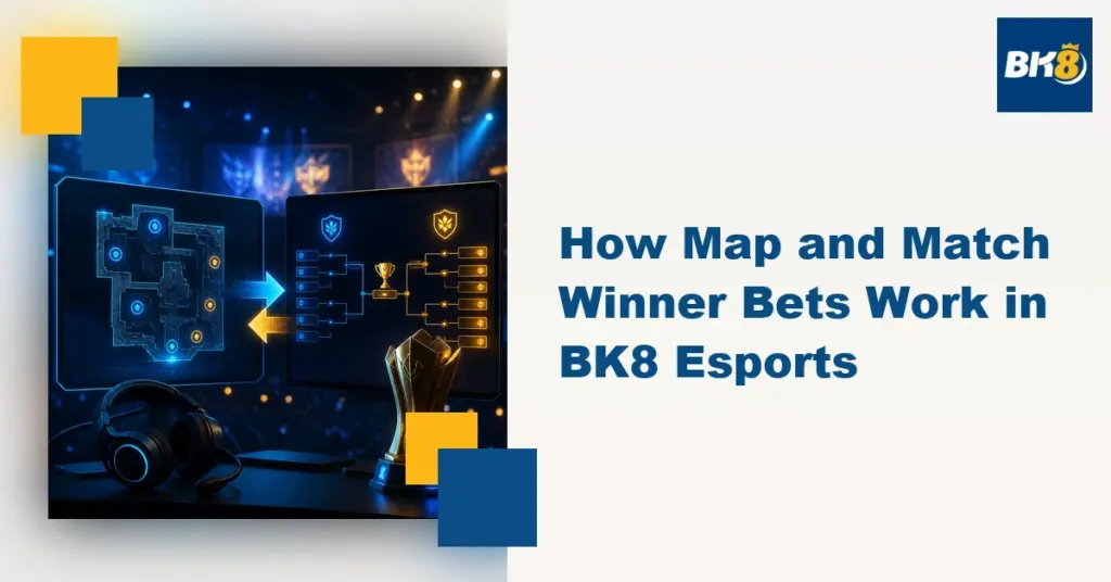 How Map and Match Winner Bets Work in BK8 Esports