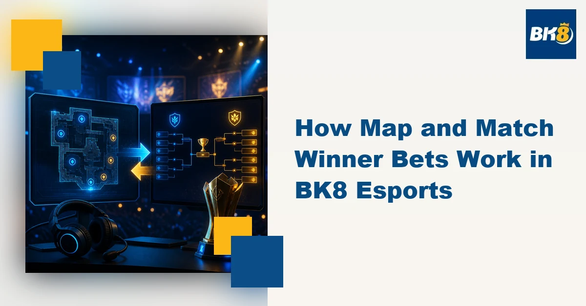 How Map and Match Winner Bets Work in BK8 Esports