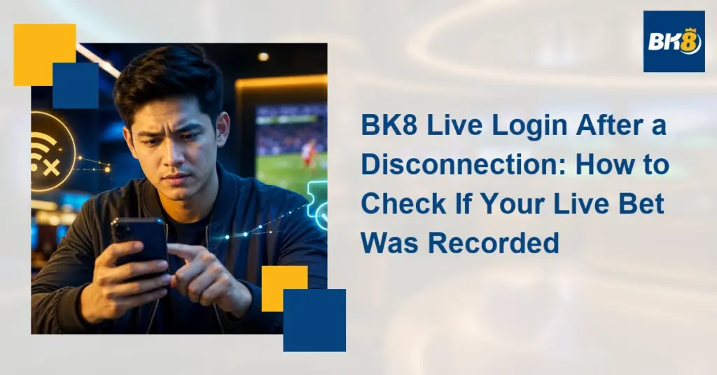 BK8 Live Login After a Disconnection: How to Check If Your Live Bet Was Recorded