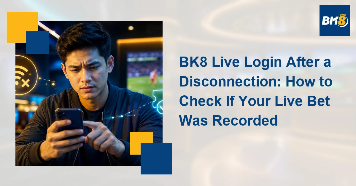 BK8 Live Login After a Disconnection: How to Check If Your Live Bet Was Recorded