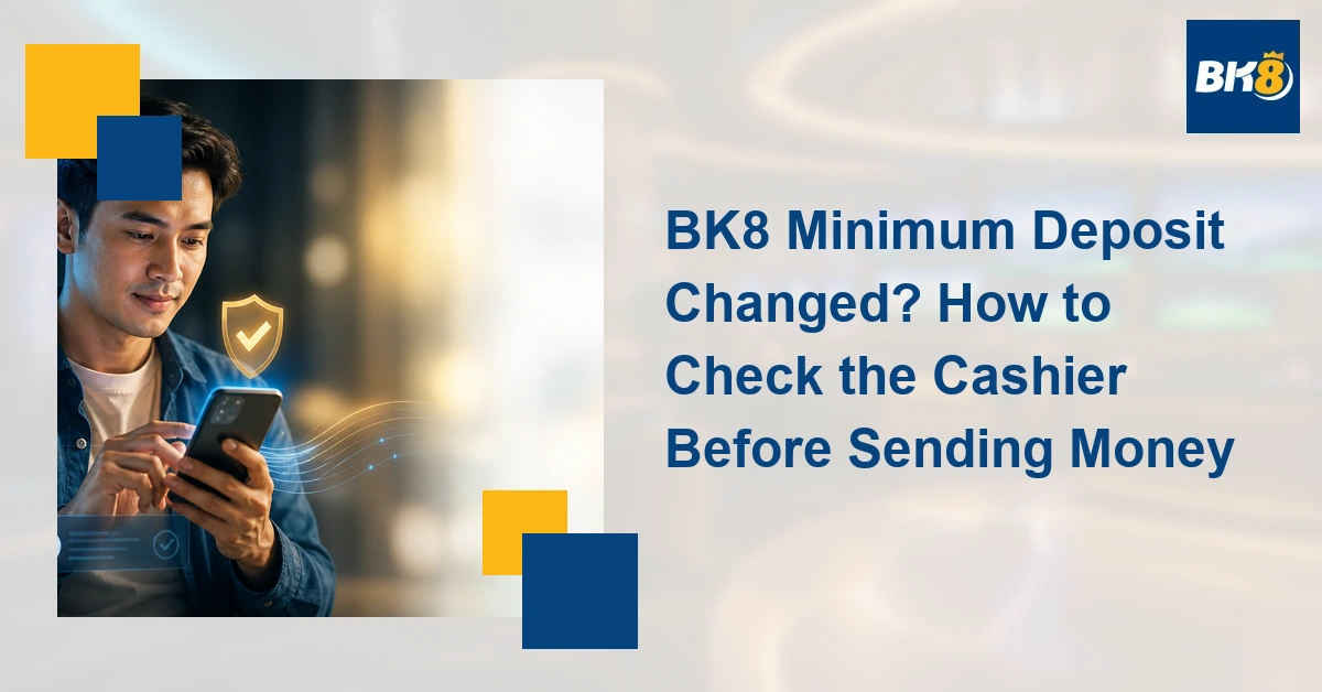 BK8 Minimum Deposit Changed? How to Check the Cashier Before Sending Money