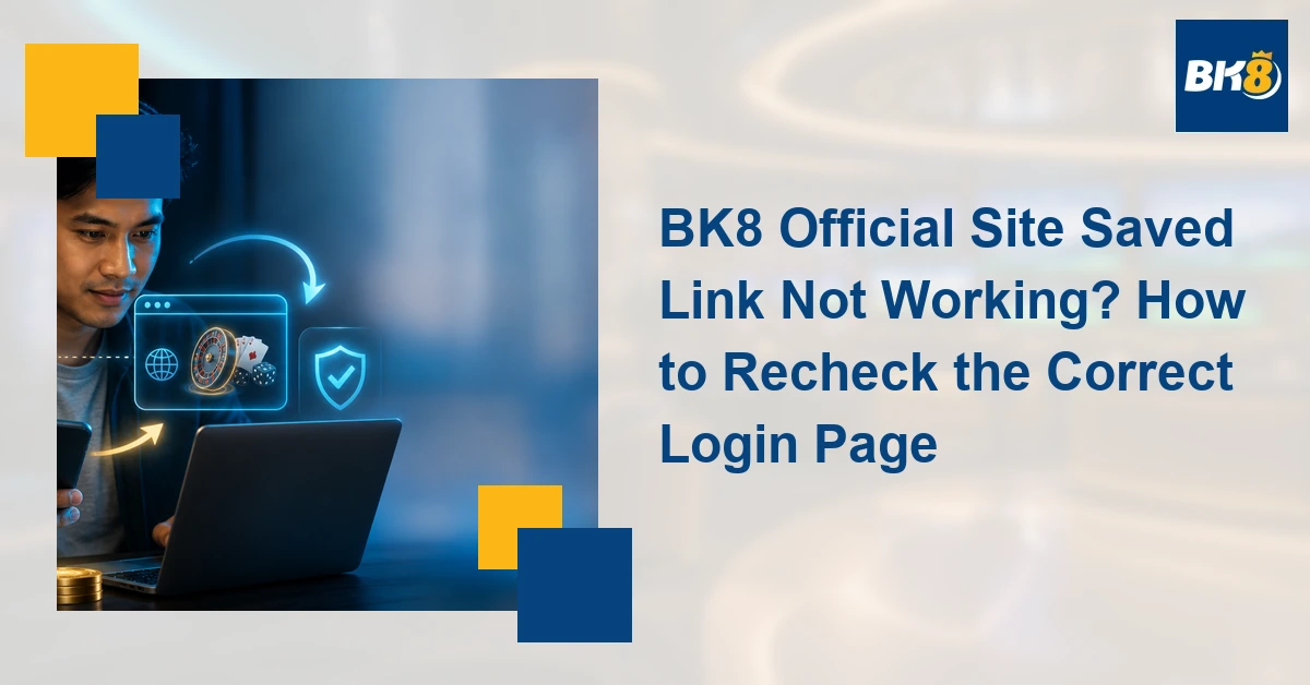 BK8 Official Site Saved Link Not Working? How to Recheck the Correct Login Page