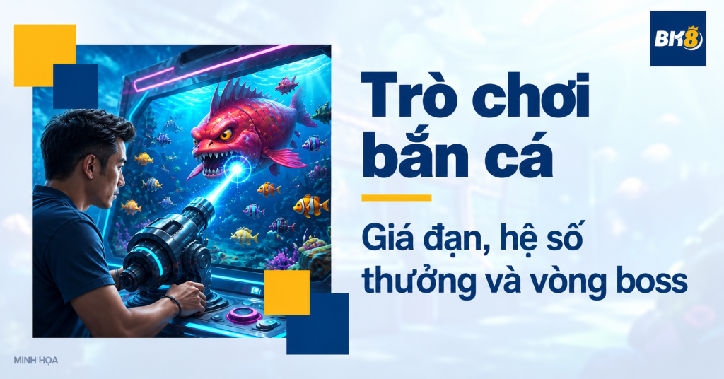 Trò chơi bắn cá: Giá đạn, hệ số thưởng và vòng boss