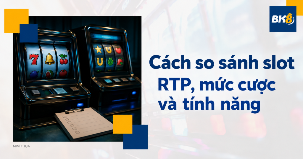 Cách so sánh slot: RTP, độ biến động, mức cược và tính năng