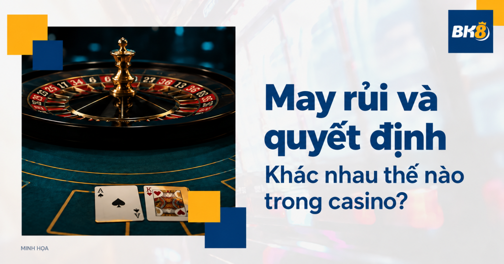 Trò casino dựa vào may rủi và trò cần quyết định khác nhau thế nào?