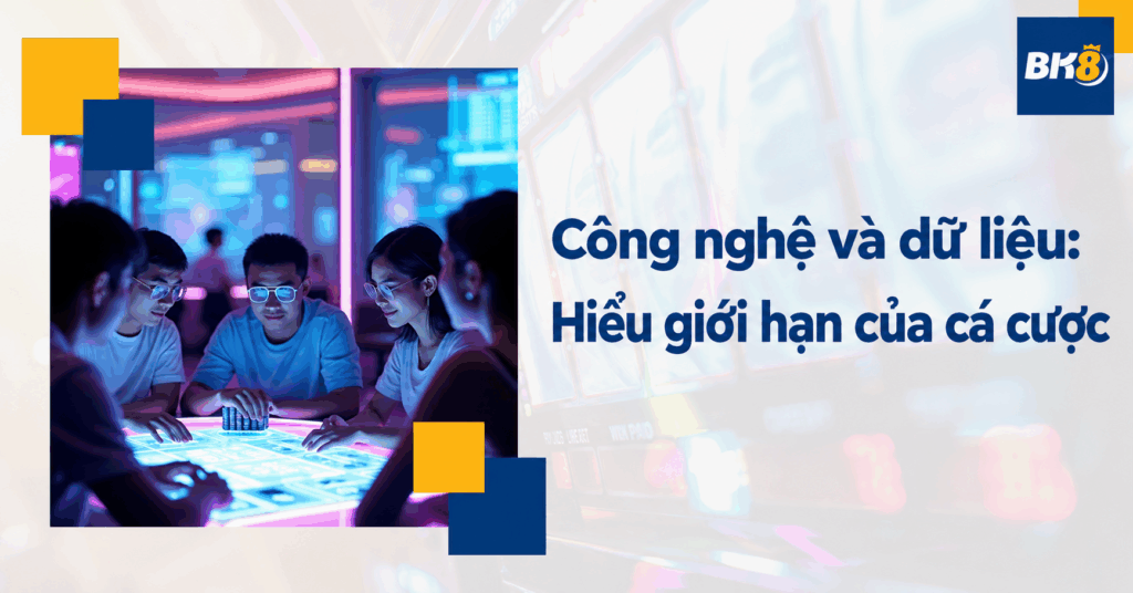 Công nghệ và dữ liệu trong cá cược: Hiểu lợi ích và giới hạn