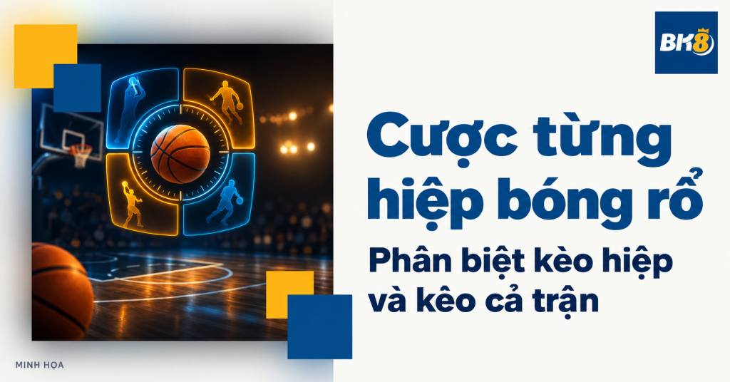 Cược từng hiệp bóng rổ: Phân biệt kèo hiệp và kèo cả trận