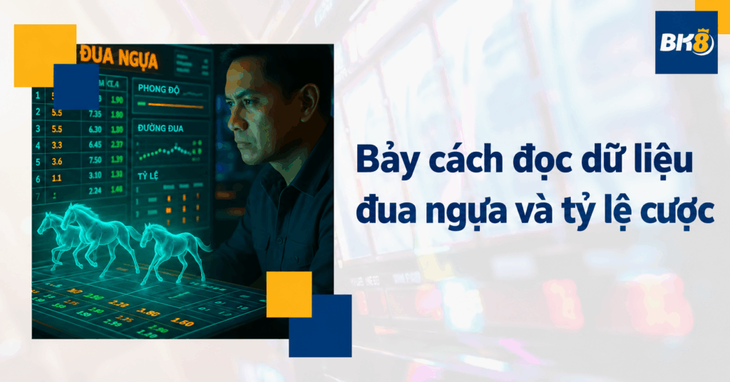 Bảy cách đọc dữ liệu đua ngựa và đánh giá tỷ lệ cược