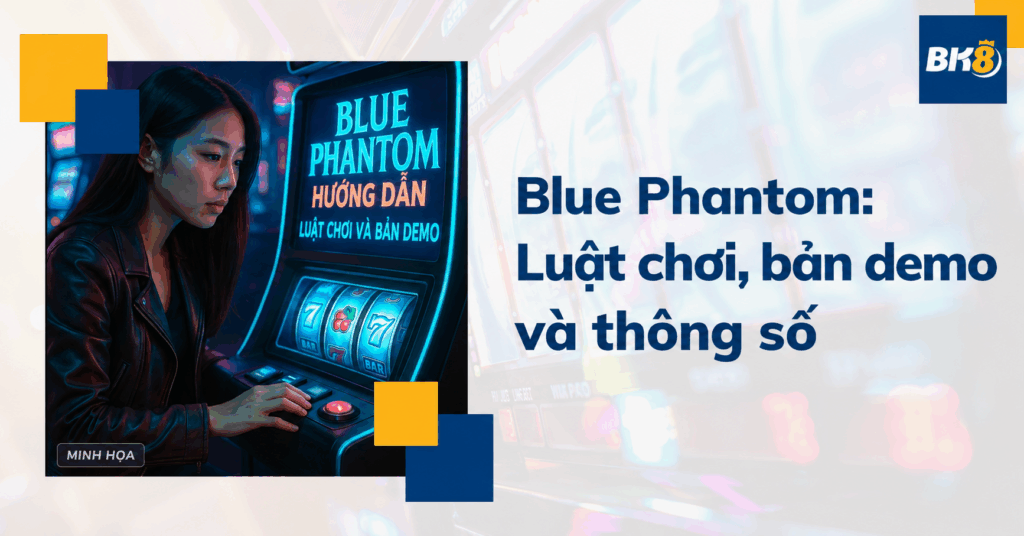 Blue Phantom: Cách kiểm tra luật, bản demo và thông số slot