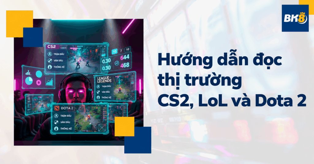 Hướng dẫn đọc thị trường CS2, LoL và Dota 2