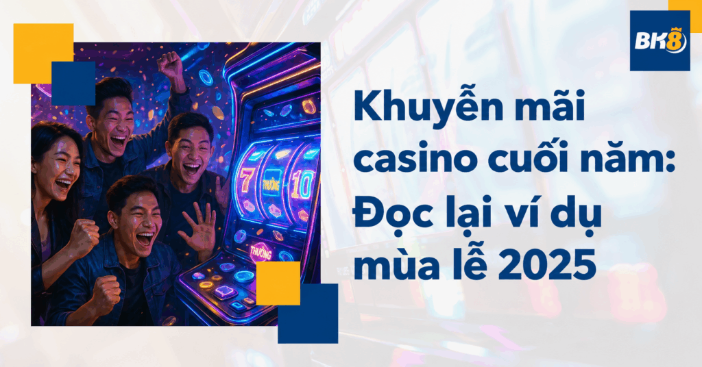 Khuyến mãi casino cuối năm: Đọc lại các ví dụ mùa lễ 2025