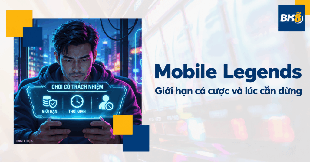 Mobile Legends: Giới hạn cá cược và cách nhận ra lúc cần dừng