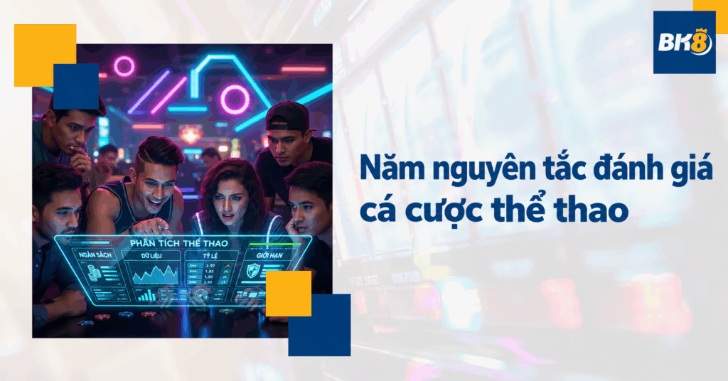 Năm nguyên tắc đánh giá quyết định cá cược thể thao