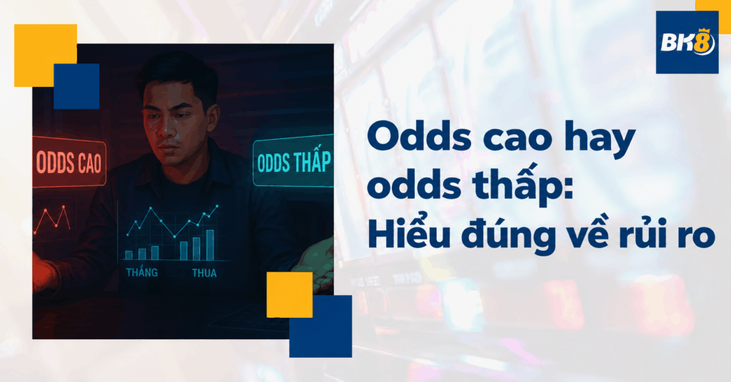 Odds cao hay odds thấp: Lựa chọn nào thực sự ít rủi ro hơn?