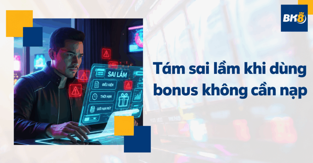 Tám sai lầm khi sử dụng bonus không cần nạp tiền