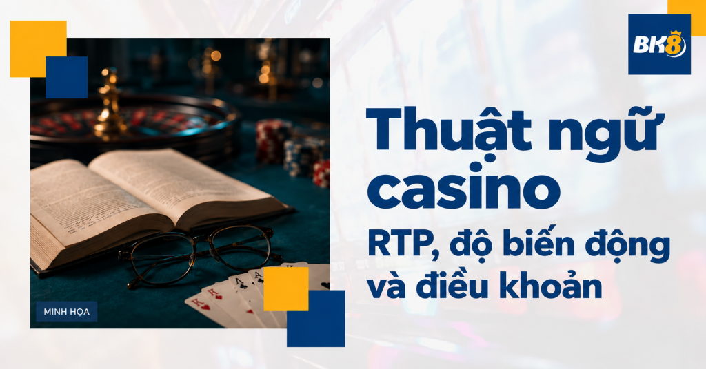 Thuật ngữ casino: RTP, độ biến động, doanh số cược và KYC