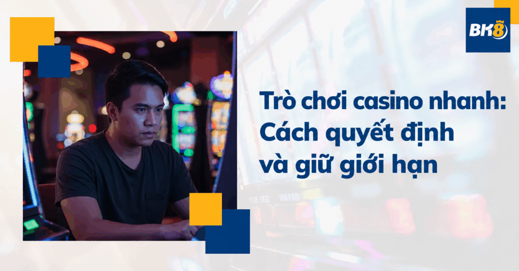 Trò chơi casino nhanh: Cách quyết định và giữ giới hạn