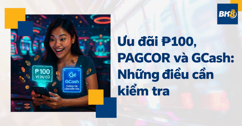 Ưu đãi ₱100, PAGCOR và GCash: Những thông tin cần kiểm tra lại
