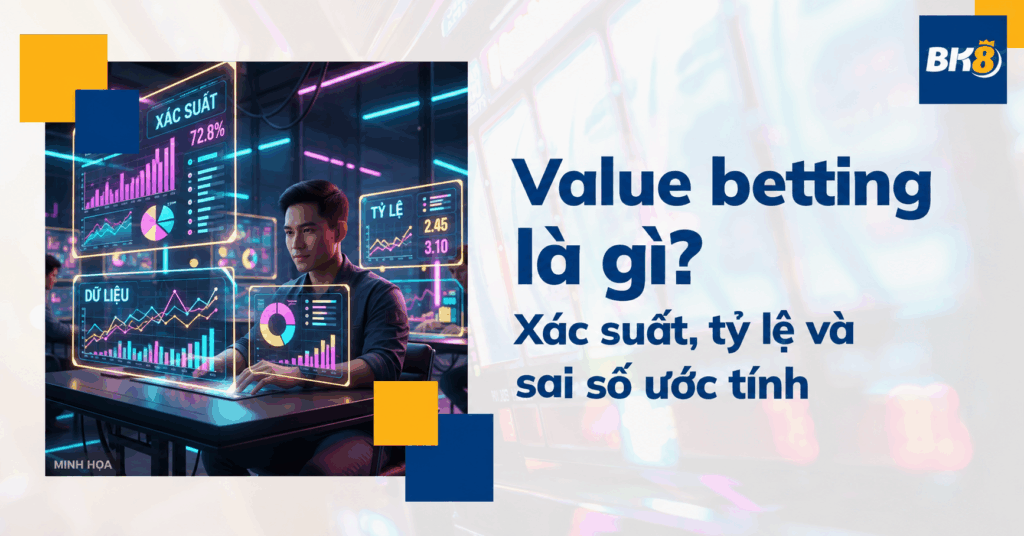 Value betting là gì? Xác suất, tỷ lệ và sai số ước tính